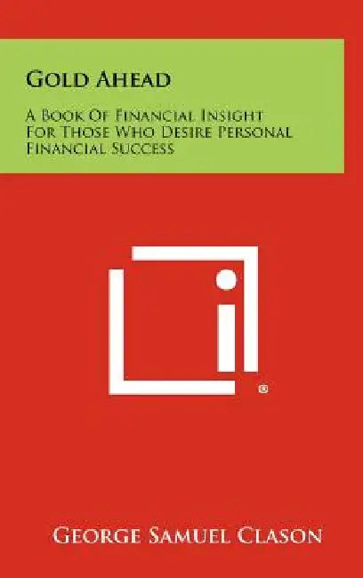 Gold Ahead: A Book of Financial Insight for Those Who Desire Personal Financial Success by George Samuel Clason
