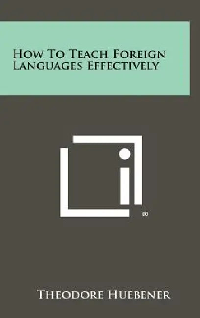 How to Teach Foreign Languages Effectively by Theodore Huebener