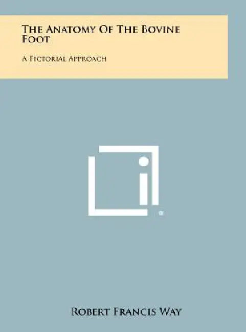 The Anatomy of the Bovine Foot: A Pictorial Approach by Robert Francis Way