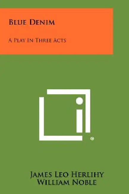 Blue Denim: A Play In Three Acts by James Leo Herlihy, William Noble