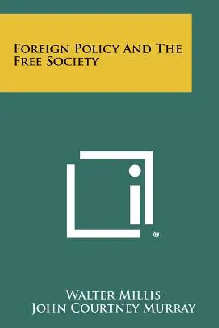 Foreign Policy and the Free Society by Walter Millis, John Courtney S. J. Murray, Robert M. Hutchins