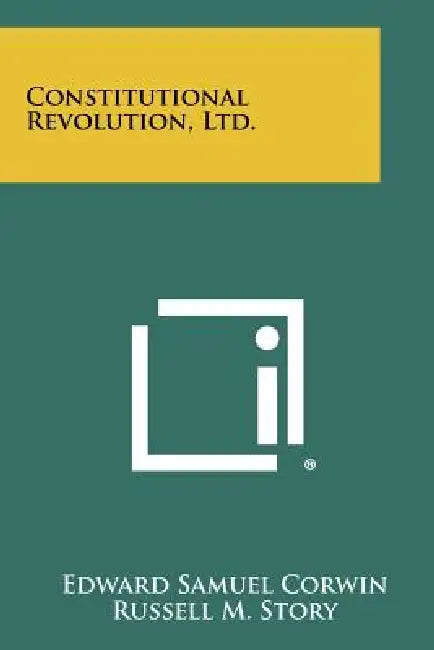 Constitutional Revolution, Ltd. by Edward Samuel Corwin, Russell M. Story