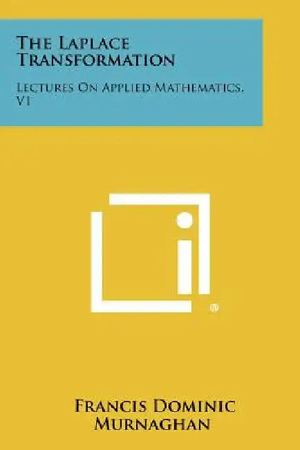 The Laplace Transformation: Lectures on Applied Mathematics, V1 by Francis Dominic Murnaghan