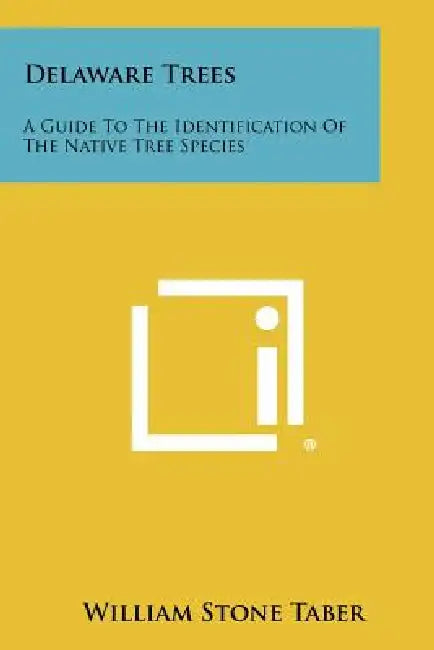 Delaware Trees: A Guide To The Identification Of The Native Tree Species by William Stone Taber