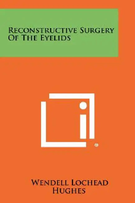 Reconstructive Surgery of the Eyelids by Wendell Lochead Hughes