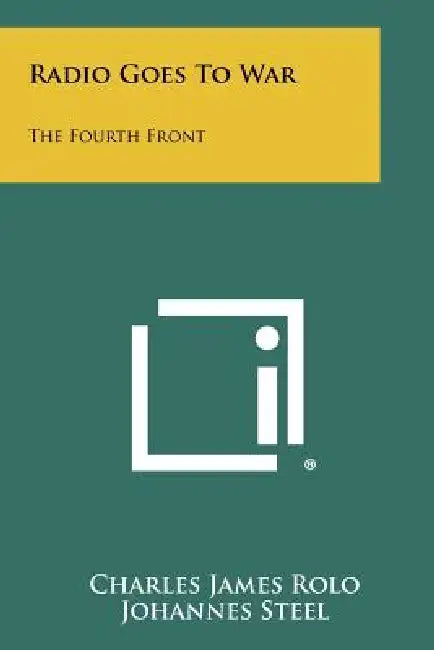 Radio Goes To War: The Fourth Front by Charles James Rolo, Johannes Steel