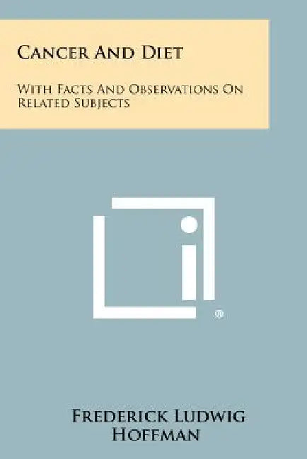 Cancer And Diet: With Facts And Observations On Related Subjects by Frederick Ludwig Hoffman