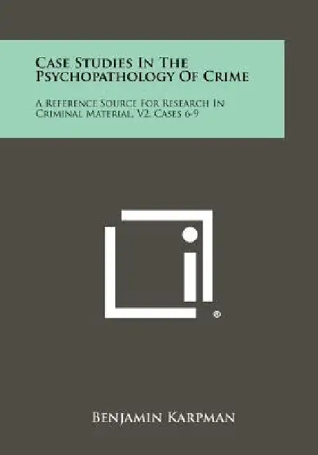 Case Studies In The Psychopathology Of Crime: A Reference Source For Research In Criminal Material, V2, Cases 6-9 by Benjamin Karpman