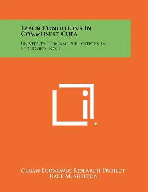 Labor Conditions in Communist Cuba: University of Miami Publications in Economics, No. 1 by Cuban Economic Research Project, Raul M. Shelton