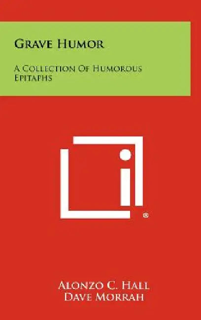 Grave Humor: A Collection Of Humorous Epitaphs by Alonzo C. Hall, Dave Morrah