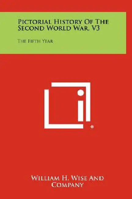 Pictorial History of the Second World War, V3: The Fifth Year by William H. Wise and Company