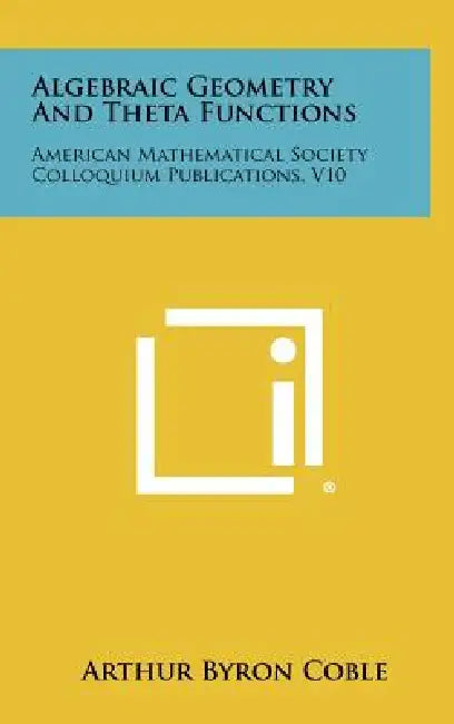 Algebraic Geometry and Theta Functions: American Mathematical Society Colloquium Publications, V10 by Arthur Byron Coble
