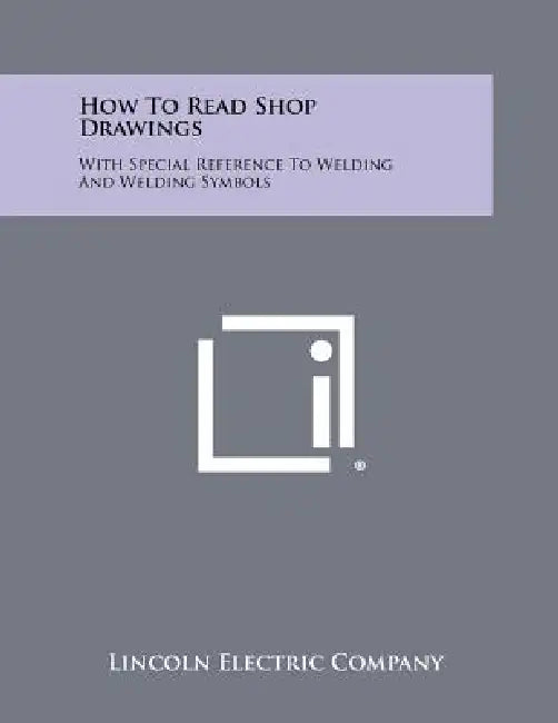 How To Read Shop Drawings: With Special Reference To Welding And Welding Symbols by Lincoln Electric Company
