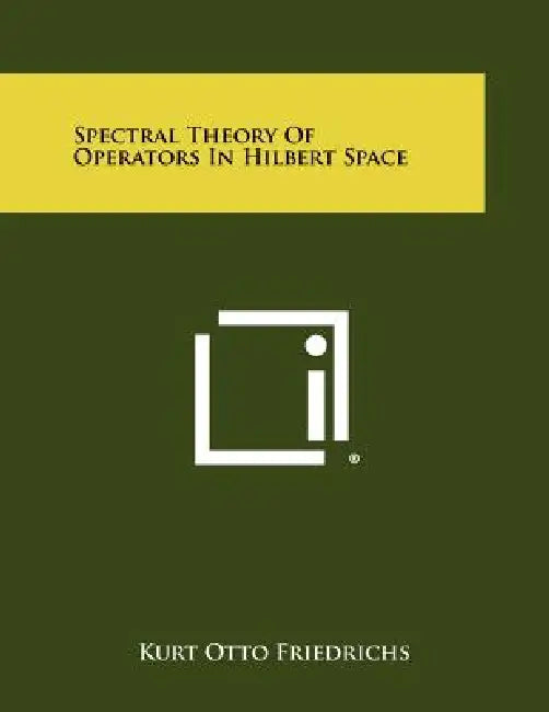 Spectral Theory Of Operators In Hilbert Space by Kurt Otto Friedrichs