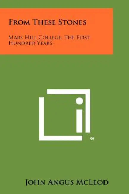 From These Stones: Mars Hill College, the First Hundred Years by John Angus McLeod