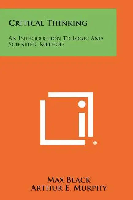 Critical Thinking: An Introduction To Logic And Scientific Method by Max Black, Arthur E. Murphy