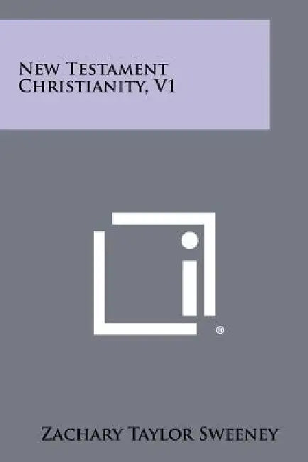 New Testament Christianity, V1 by Zachary Taylor Sweeney