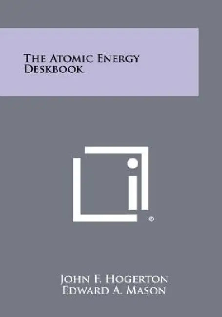 The Atomic Energy Deskbook by John F. Hogerton