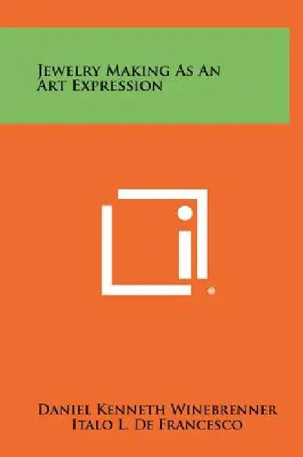 Jewelry Making As An Art Expression by Daniel Kenneth Winebrenner, Italo L. De Francesco