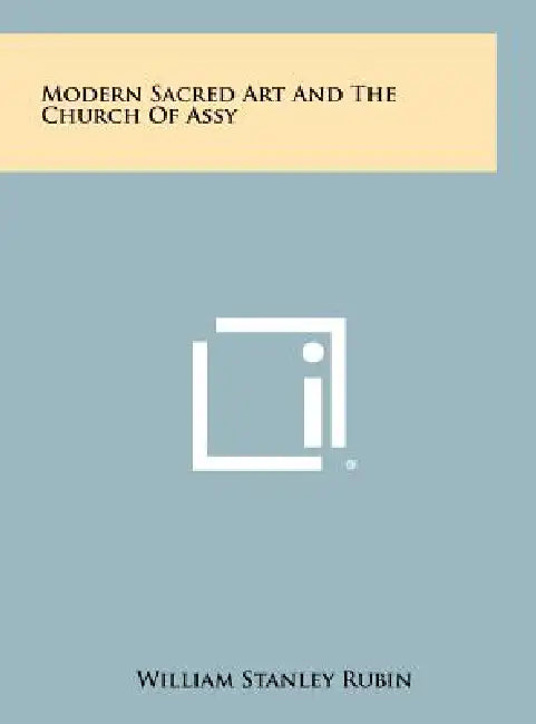 Modern Sacred Art and the Church of Assy by William Stanley Rubin
