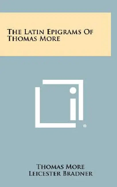 The Latin Epigrams of Thomas More by Thomas More, Leicester Bradner, Charles Arthur Lynch