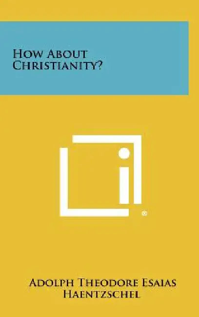 How About Christianity? by Adolph Theodore Esaias Haentzschel