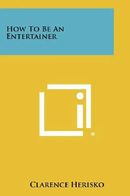 How to Be an Entertainer by Clarence Herisko