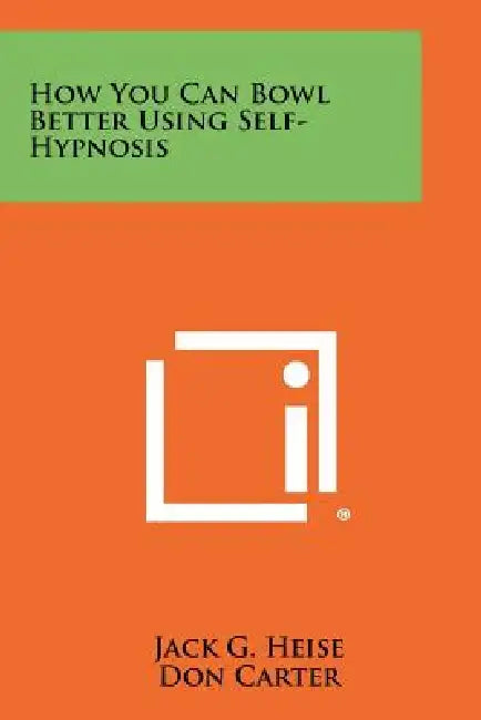 How You Can Bowl Better Using Self-Hypnosis by Jack G. Heise, Don Carter, Buzz Fazio