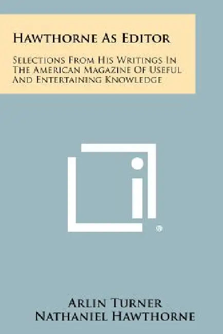 Hawthorne As Editor: Selections From His Writings In The American Magazine Of Useful And Entertaining Knowledge by Arlin Turner, Nathaniel Hawthorne