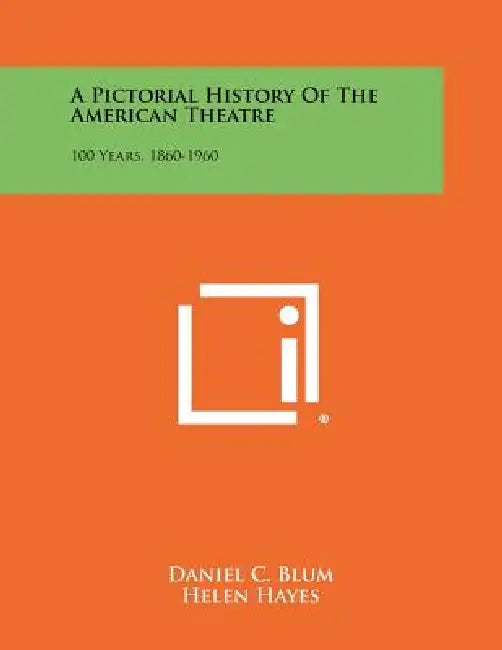 A Pictorial History Of The American Theatre: 100 Years, 1860-1960 by Daniel C. Blum, Helen Hayes