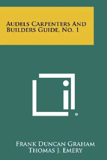 Audels Carpenters And Builders Guide, No. 1 by Frank Duncan Graham, Thomas J. Emery