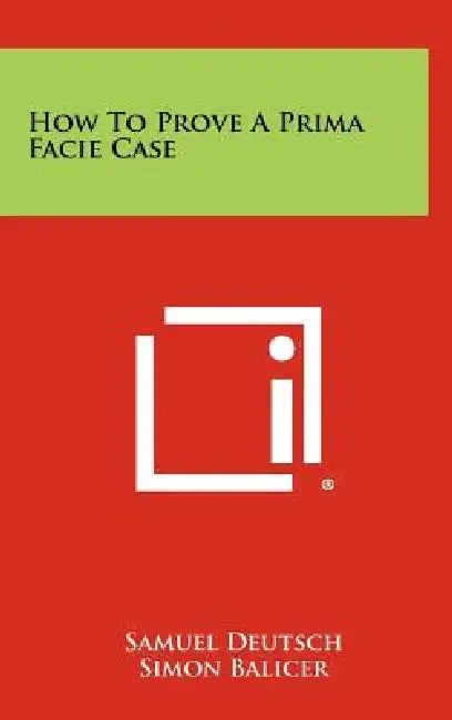 How to Prove a Prima Facie Case by Samuel Deutsch, Simon Balicer