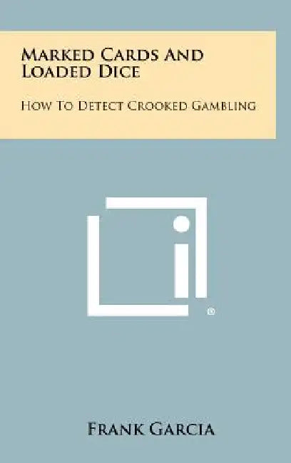 Marked Cards And Loaded Dice: How To Detect Crooked Gambling by Frank Garcia