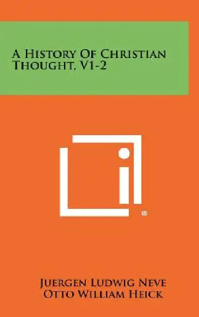 A History of Christian Thought, V1-2 by Juergen Ludwig Neve, Otto William Heick