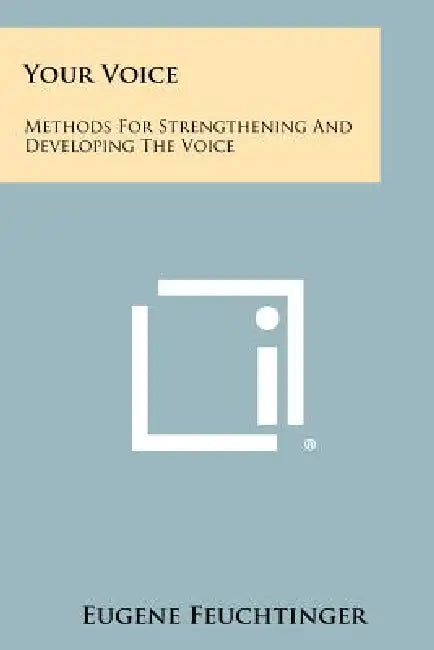 Your Voice: Methods For Strengthening And Developing The Voice by Eugene Feuchtinger