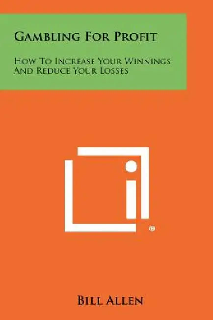 Gambling For Profit: How To Increase Your Winnings And Reduce Your Losses by Bill Allen