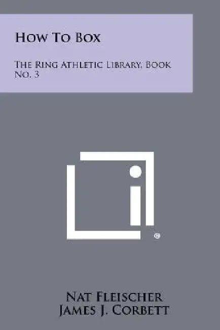 How To Box: The Ring Athletic Library, Book No. 3 by Nat Fleischer, James J. Corbett