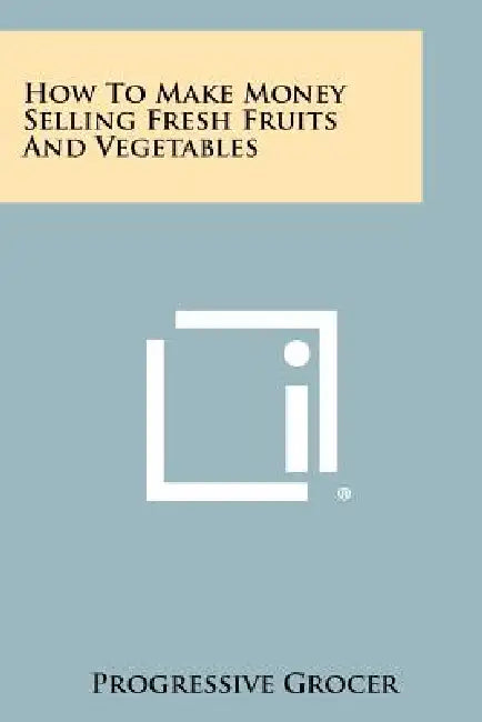 How to Make Money Selling Fresh Fruits and Vegetables by Progressive Grocer