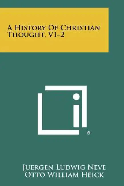 A History Of Christian Thought, V1-2 by Juergen Ludwig Neve, Otto William Heick