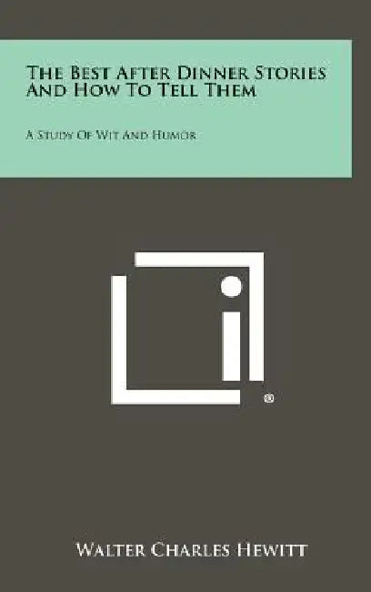 The Best After Dinner Stories and How to Tell Them: A Study of Wit and Humor by Walter Charles Hewitt