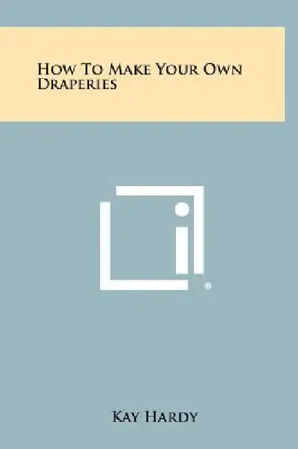 How to Make Your Own Draperies by Kay Hardy