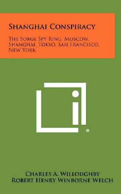 Shanghai Conspiracy: The Sorge Spy Ring, Moscow, Shanghai, Tokyo, San Francisco, New York by Charles A. Willoughby, Robert Henry Winborne Welch, Douglas MacArthur
