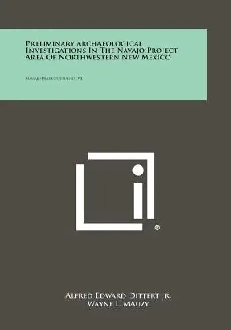 Preliminary Archaeological Investigations In The Navajo Project Area Of Northwestern New Mexico: Navajo Project Studies, V1 by Alfred Edward Dittert Jr, Wayne L. Mauzy, John E. Doerr