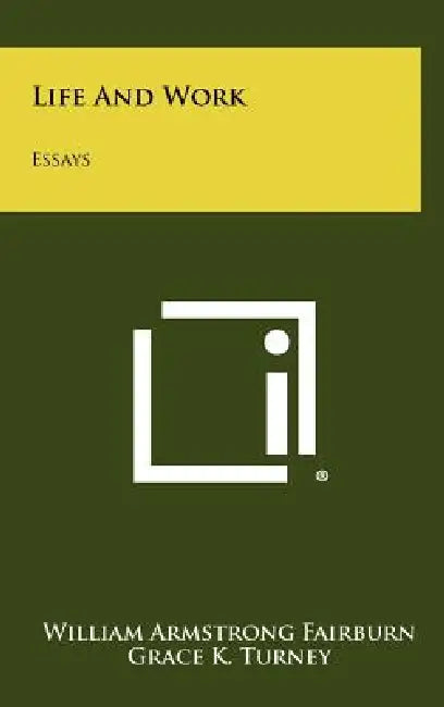 Life And Work: Essays by William Armstrong Fairburn, Grace K. Turney