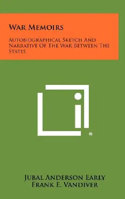 War Memoirs: Autobiographical Sketch And Narrative Of The War Between The States by Jubal Anderson Early, Frank E. VanDiver