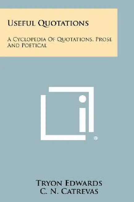 Useful Quotations: A Cyclopedia Of Quotations, Prose And Poetical by Tryon Edwards, C. N. Catrevas, Jonathan Edwards