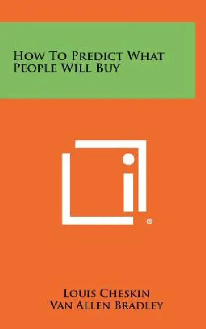 How To Predict What People Will Buy by Louis Cheskin, Van Allen Bradley