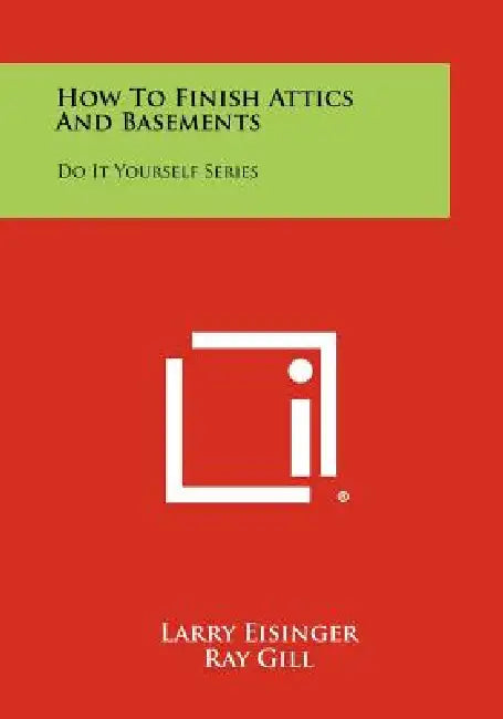 How To Finish Attics And Basements: Do It Yourself Series by Larry Eisinger, Ray Gill