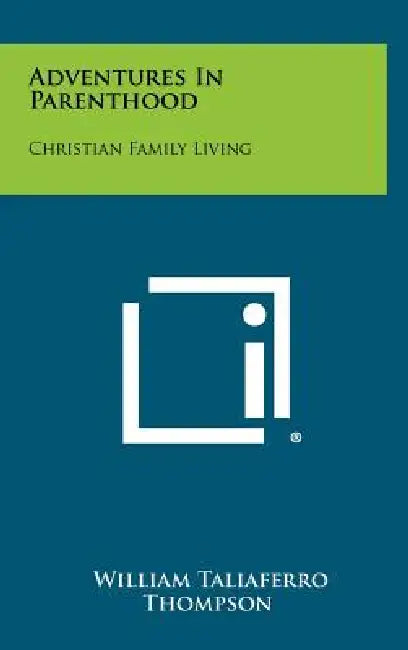 Adventures In Parenthood: Christian Family Living by William Taliaferro Thompson