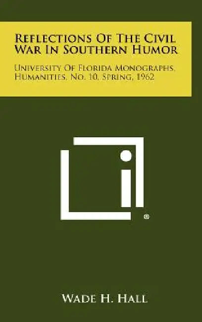 Reflections of the Civil War in Southern Humor: University of Florida Monographs, Humanities, No. 10, Spring, 1962 by Wade H. Hall